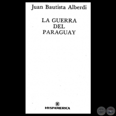 LA GUERRA DEL PARAGUAY - Por JUAN BAUTISTA ALBERDI