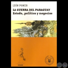 LA GUERRA DEL PARAGUAY. ESTADO, POLTICA Y NEGOCIOS - Por LEN POMER