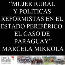 MUJER RURAL Y POLTICAS REFORMISTAS EN EL ESTADO PERIFRICO: EL CASO DE PARAGUAY (MARCELA MIKKOLA)