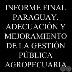 INFORME FINAL - PARAGUAY - ADECUACIN Y MEJORAMIENTO DE LA GESTIN PBLICA AGROPECUARIA