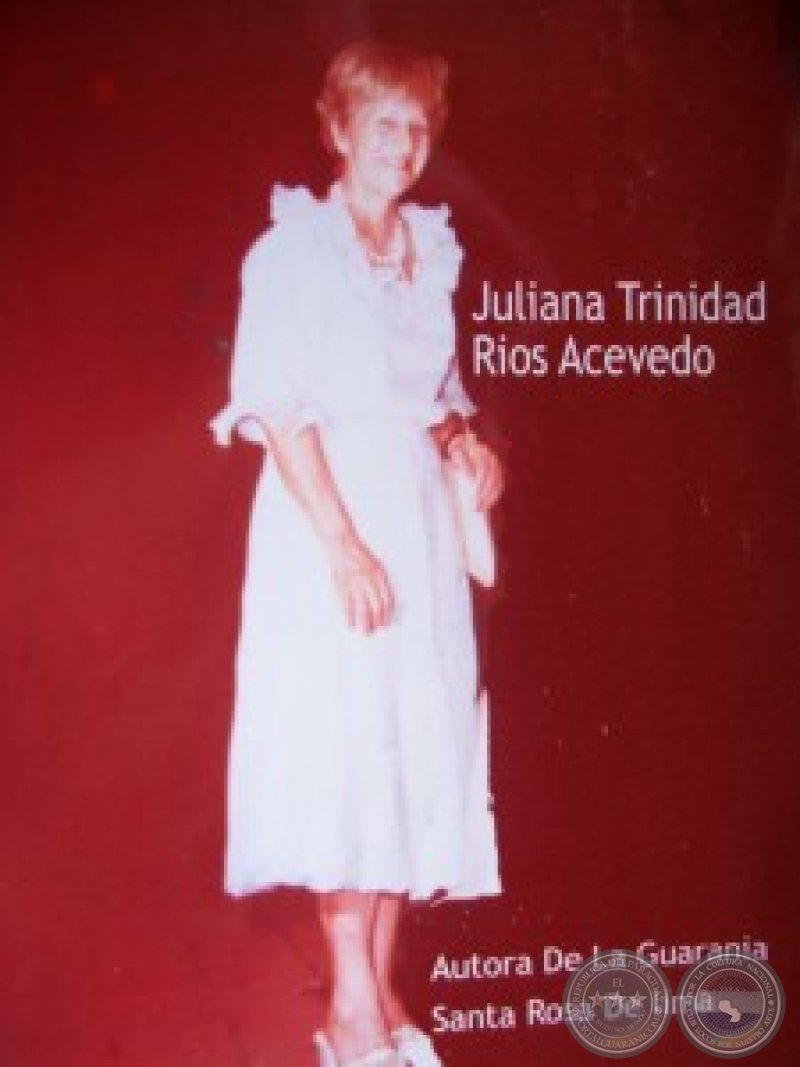 El 23 de mayo de 1913. Nace en Santa Rosa-Misiones, Juliana Trinidad Ríos Acevedo, poetisa y sicóloga.