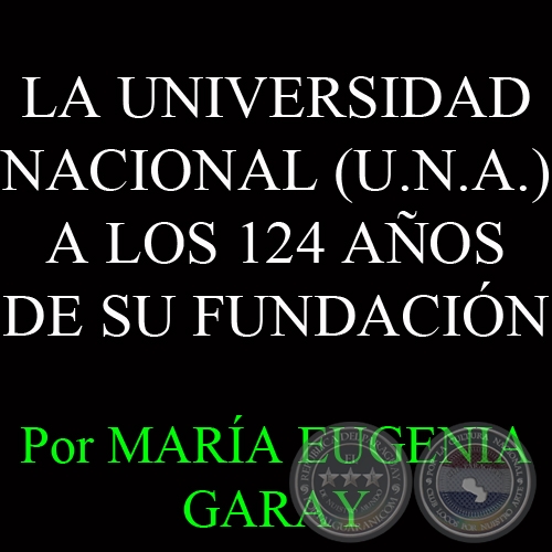 LA UNIVERSIDAD NACIONAL A LOS 124 AÑOS DE SU FUNDACIÓN - Por MARÍA EUGENIA GARAY -  Domingo, 15 de Setiembre de 2013