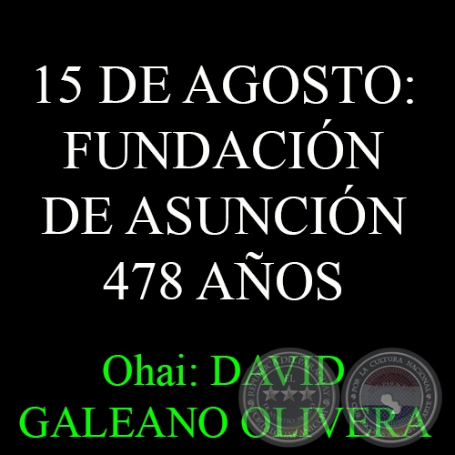 15 DE AGOSTO - FUNDACIN DE ASUNCIN  Ohai: DAVID GALEANO OLIVERA
