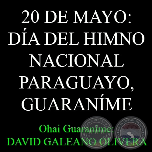 20 DE MAYO: DÍA DEL HIMNO NACIONAL PARAGUAYO, GUARANÍME - Ohai: DAVID GALEANO OLIVERA 