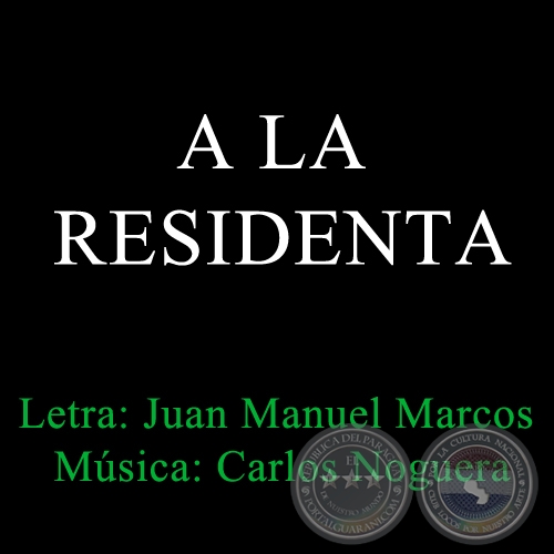 A LA RESIDENTA - Letra de JUAN MANUEL MARCOS - Música de CARLOS NOGUERA