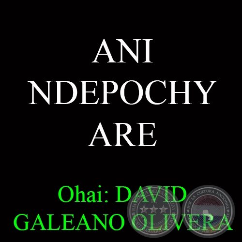 ANI NDEPOCHY ARE - Ohai: DAVID GALEANO OLIVERA