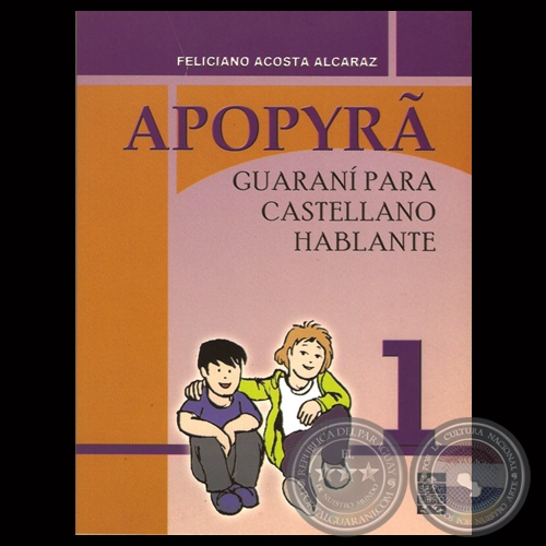 APOPYRA 1: GUARANÍ PARA CASTELLANO HABLANTE, 2013 - Por FELICIANO ACOSTA ALCARAZ