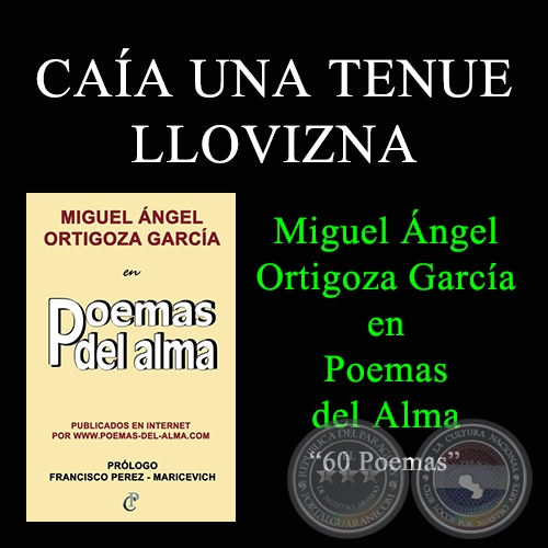 CAÍA UNA TENUE LLOVIZNA - MIGUEL ÁNGEL ORTIGOZA GARCÍA EN POEMAS DEL ALMA