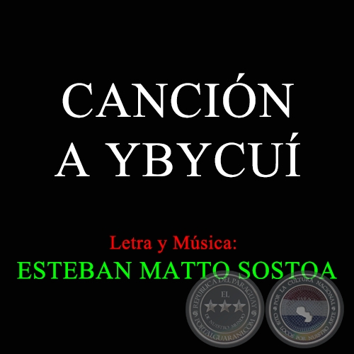 CANCIÓN A YBYCUÍ - Letra y Música de ESTEBAN MATTO SOSTOA