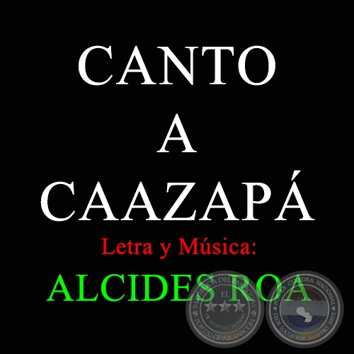 CANTO A CAAZAPÁ - Letra y Música: ALCIDES ROA