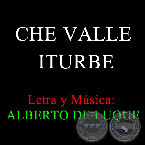 CHE VALLE ITURBE - Letra y Música: ALBERTO DE LUQUE