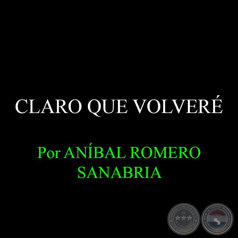 CLARO QUE VOLVERÉ - Por ANÍBAL ROMERO SANABRIA