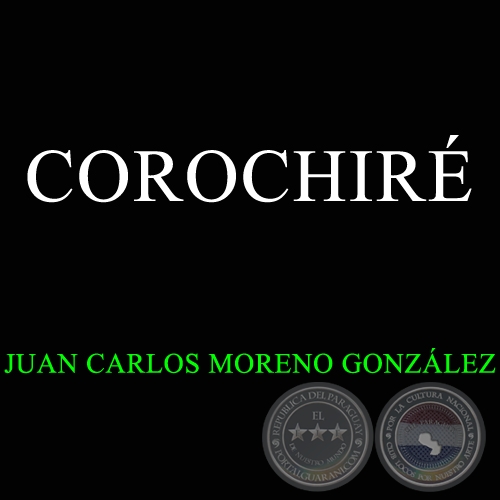 COROCHIRÉ - ZARZUELA PARAGUAYA - JUAN CARLOS MORENO GONZÁLEZ
