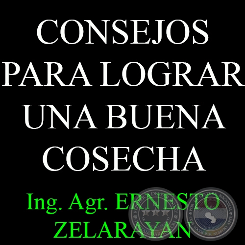 CONSEJOS PARA LOGRAR UNA BUENA COSECHA - Ing. Agr. ERNESTO ZELARAYAN
