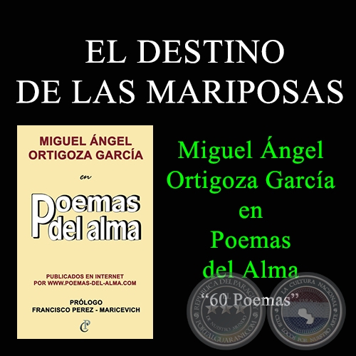 EL DESTINO DE LAS MARIPOSAS - MIGUEL ÁNGEL ORTIGOZA GARCÍA EN POEMAS DEL ALMA