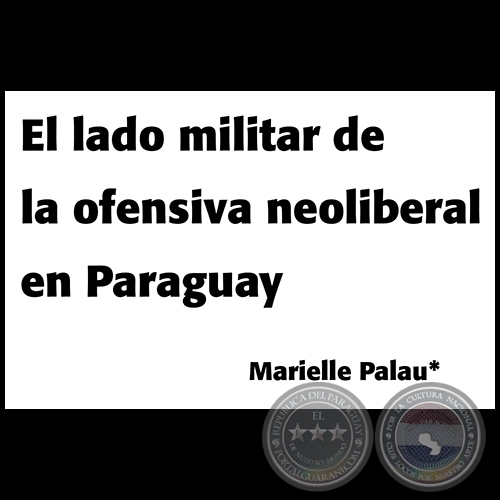 EL LADO MILITAR DE LA OFENSIVA NEOLIBERAL EN PARAGUAY - MARIELLE PALAU 