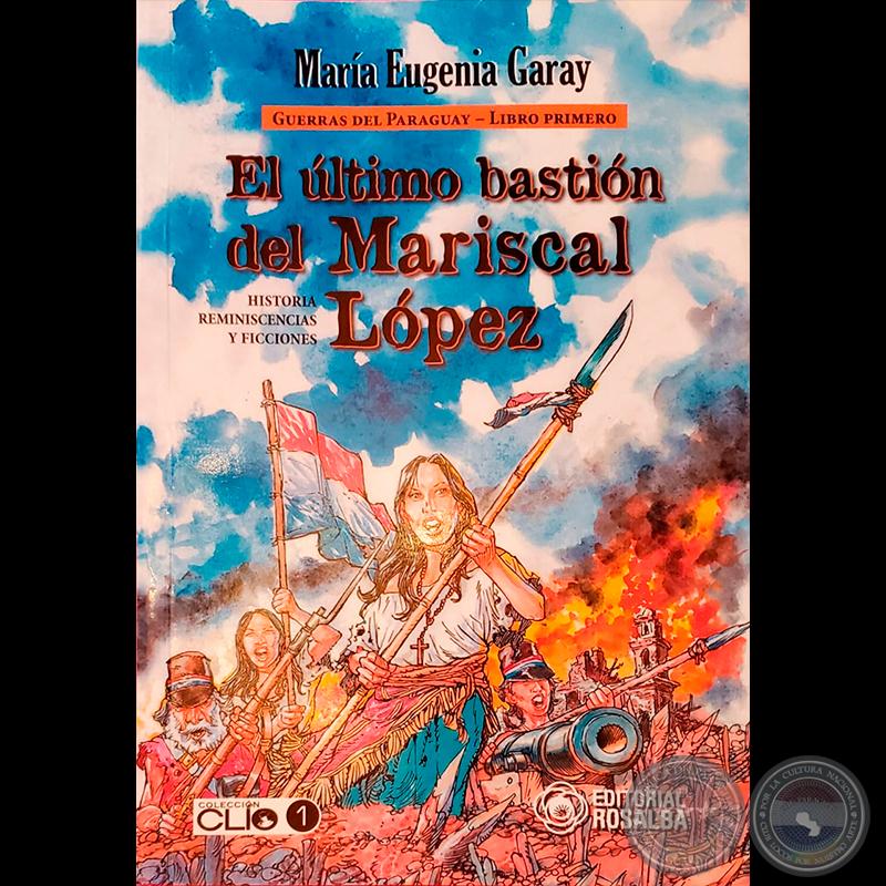 El último bastión del Mariscal López, GUERRAS DEL PARAGUAY - LIBRO PRIMERO - Autora: MARÍA EUGENIA GARAY