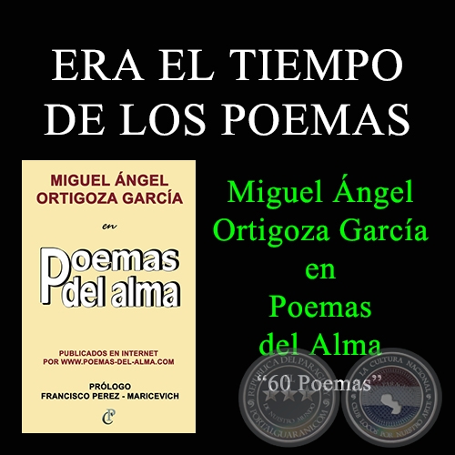 ERA EL TIEMPO DE LOS POEMAS - MIGUEL ÁNGEL ORTIGOZA GARCÍA EN POEMAS DEL ALMA
