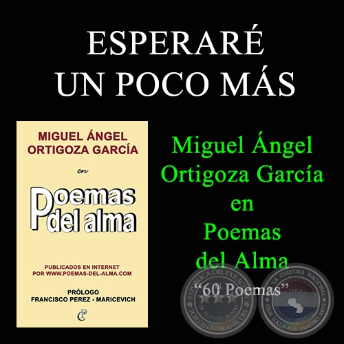 ESPERARÉ UN POCO MÁS - MIGUEL ÁNGEL ORTIGOZA GARCÍA EN POEMAS DEL ALMA