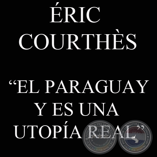 EL PARAGUAY ES UNA UTOPÍA REAL (ÉRIC COURTHÈS)