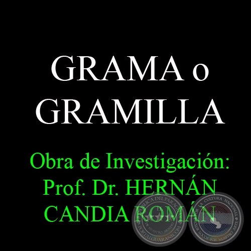 GRAMA o GRAMILLA - Obra de Investigación: Prof. Dr. HERNÁN CANDIA ROMÁN 