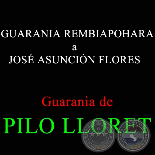 GUARANIA REMBIAPOHARA a JOSÉ ASUNCIÓN FLORES - Guarania de PILO LLORET