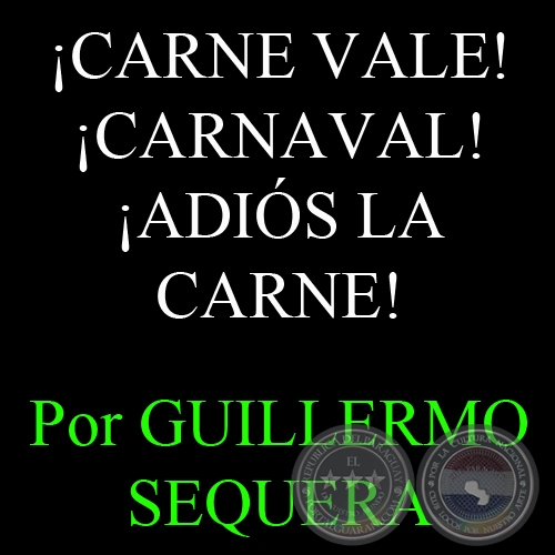 CARNE VALE ! CARNAVAL! ADIS LA CARNE! - Por GUILLERMO SEQUERA