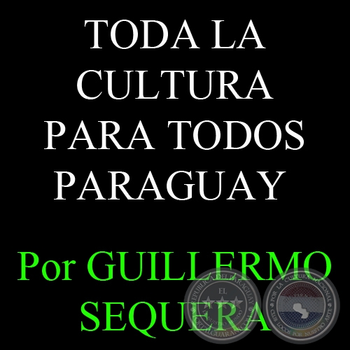 TODA LA CULTURA PARA TODOS PARAGUAY PROGRAMA DE ACCIN - Por GUILLERMO SEQUERA