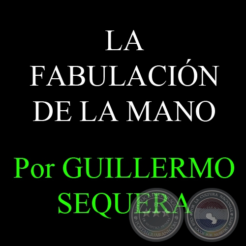 LA FABULACIN DE LA MANO - Por GUILLERMO SEQUERA