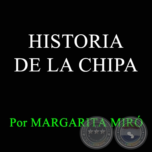 HISTORIA DE LA CHIPA - Por MARGARITA MIRÓ