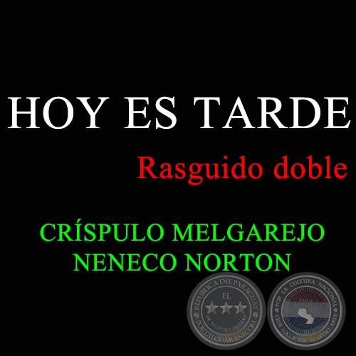 HOY ES TARDE - Rasguido doble - CRÍSPULO MELGAREJO