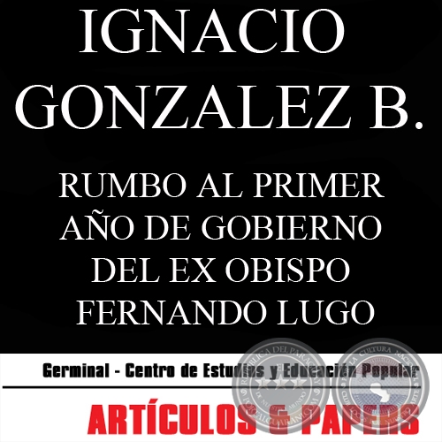 RUMBO AL PRIMER AÑO DE GOBIERNO DEL EX OBISPO FERNANDO LUGO (IGNACIO GONZALEZ BOZZOLASCO)