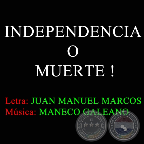 INDEPENDENCIA O MUERTE ! - Letra de JUAN MANUEL MARCOS