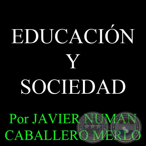 EDUCACIÓN Y SOCIEDAD - Por JAVIER NUMAN CABALLERO MERLO