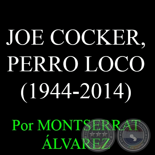 JOE COCKER, PERRO LOCO (1944-2014) - Por MONTSERRAT ÁLVAREZ - Domingo, 28 de Diciembre del 2014
