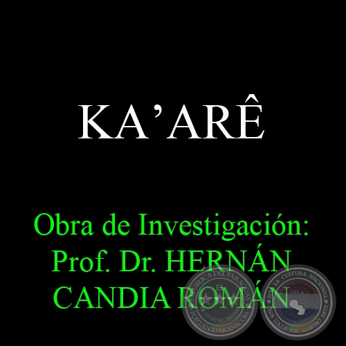 KAʼARÊ - Obra de Investigación: Prof. Dr. HERNÁN CANDIA ROMÁN