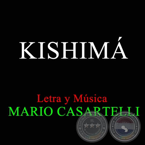 KISHIM - Letra y Msica de MARIO CASARTELLI