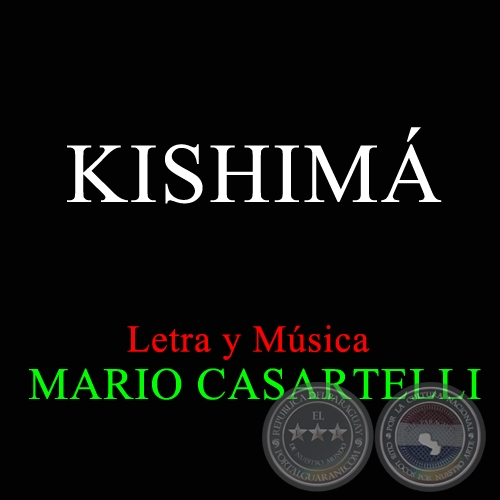 KISHIMÁ - Letra y Música de MARIO CASARTELLI