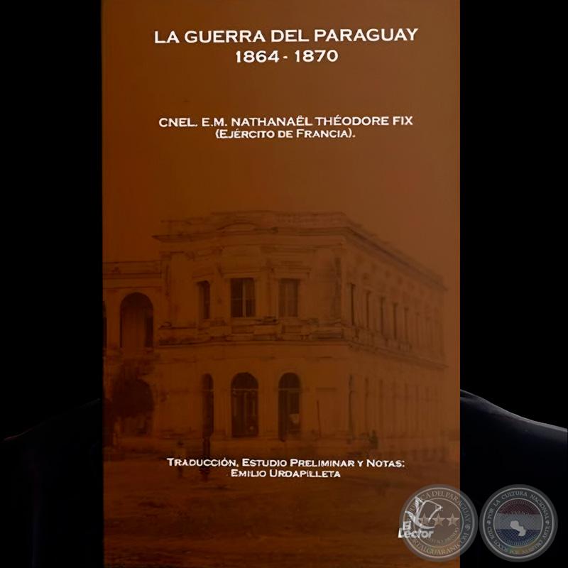 LA GUERRA DEL PARAGUAY 1864 – 1870 - Coautor y Traductor: JOSÉ EMILIO URDAPILLETA ROMERO - Año 2023