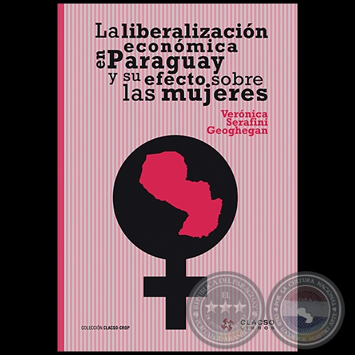 LA LIBERALIZACIÓN ECONÓMICA EN PARAGUAY Y SU EFECTO SOBRE LAS MUJERES - VERÓNICA SERAFINI GEOGHEGAN - Año 2008