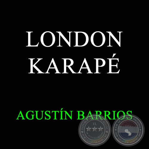 LONDON KARAPÉ - AGUSTÍN BARRIOS