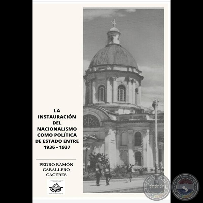 La instauración del Nacionalismo como Política de Estado entre 1936 - 1937. (2022). Asunción: Ed. Facultad de Filosofía UNA. -  de PEDRO RAMÓN CABALLERO CÁCERES
