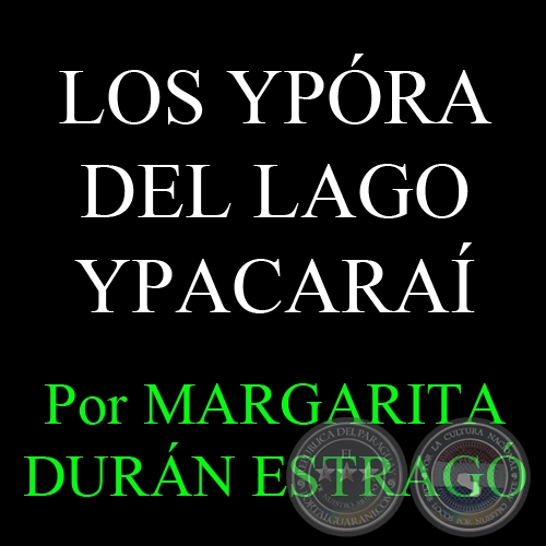 LOS YPÓRA DEL LAGO YPACARAÍ - Por MARGARITA DURÁN ESTRAGÓ