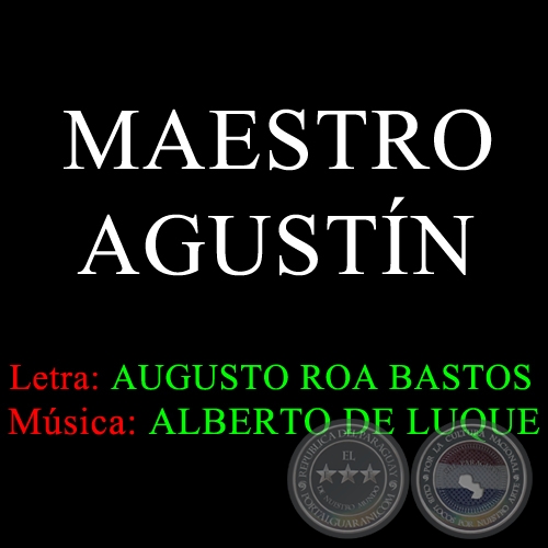 MAESTRO AGUSTÍN - Letra de AUGUSTO ROA BASTOS - Música de ALBERTO DE LUQUE
