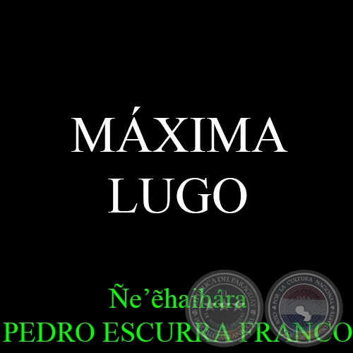 MÁXIMA  LUGO - Ñe’&#7869;haihára PEDRO ESCURRA FRANCO
