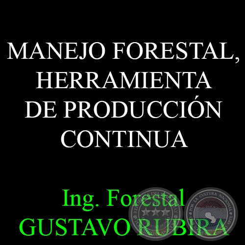 MANEJO FORESTAL, HERRAMIENTA DE PRODUCCIÓN CONTINUA - Ing. Forestal GUSTAVO RUBIRA