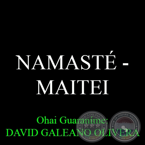 NAMASTÉ – MAITEI - Ohai Guaraníme: DAVID GALEANO OLIVERA