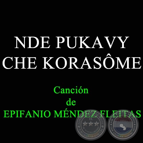 NDE PUKAVY CHE KORASÔME - Canción de EPIFANIO MÉNDEZ FLEITAS