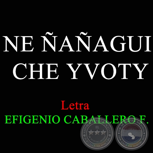 NE AAGUI CHE YVOTY - Letra:  EFIGENIO CABALLERO FERNNDEZ