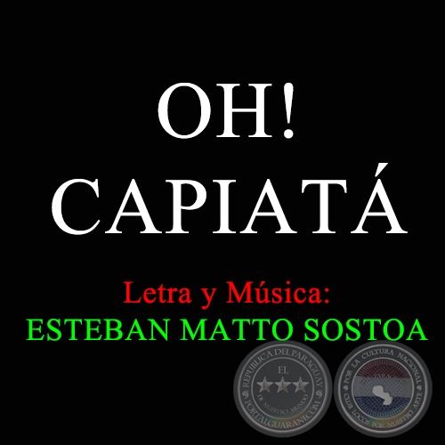 OH! CAPIATÁ - Letra y Música de ESTEBAN MATTO SOSTOA